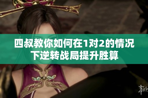 四叔教你如何在1对2的情况下逆转战局提升胜算