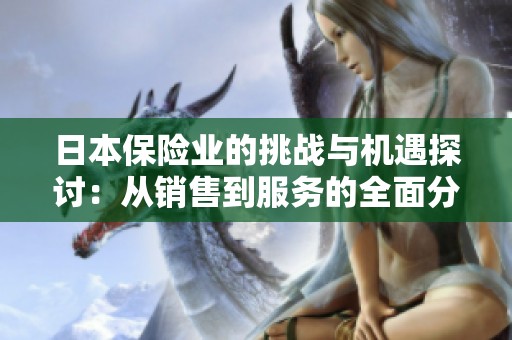 日本保险业的挑战与机遇探讨：从销售到服务的全面分析