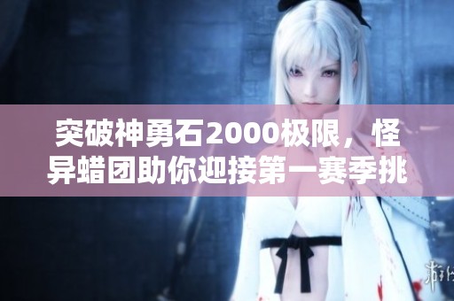 突破神勇石2000极限，怪异蜡团助你迎接第一赛季挑战