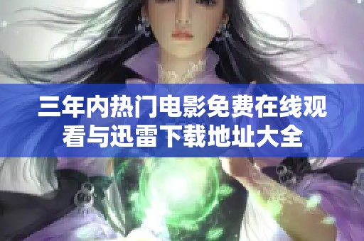 三年内热门电影免费在线观看与迅雷下载地址大全