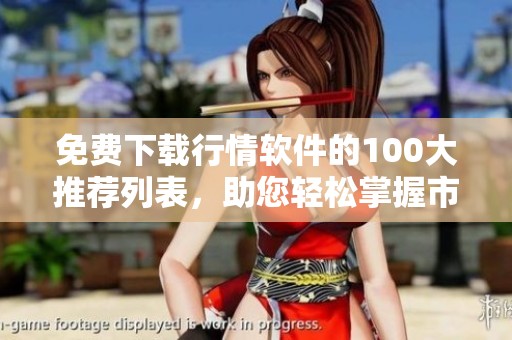 免费下载行情软件的100大推荐列表，助您轻松掌握市场动态