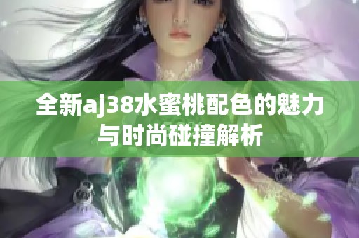 全新aj38水蜜桃配色的魅力与时尚碰撞解析