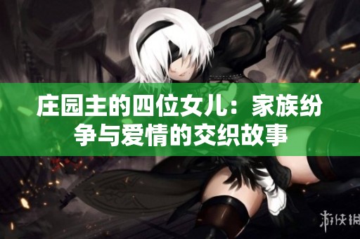 庄园主的四位女儿：家族纷争与爱情的交织故事