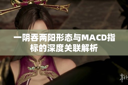 一阴吞两阳形态与MACD指标的深度关联解析