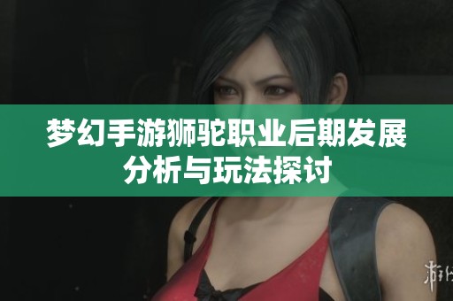 梦幻手游狮驼职业后期发展分析与玩法探讨