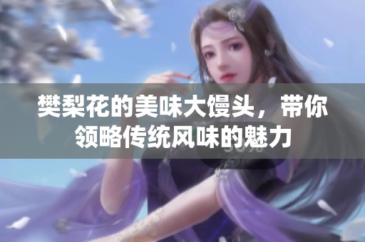 樊梨花的美味大馒头，带你领略传统风味的魅力