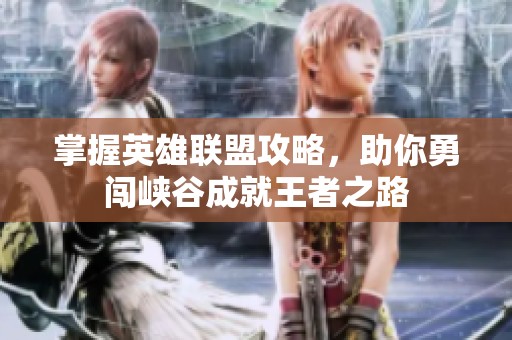 掌握英雄联盟攻略，助你勇闯峡谷成就王者之路