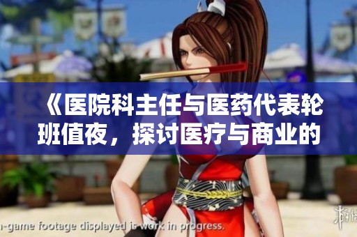 《医院科主任与医药代表轮班值夜，探讨医疗与商业的边界》