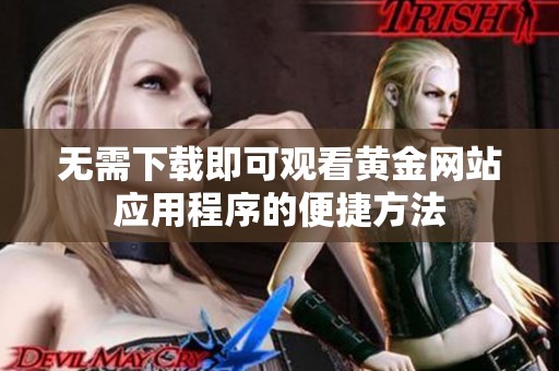 无需下载即可观看黄金网站应用程序的便捷方法