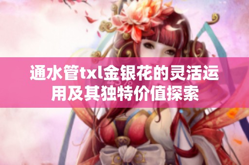 通水管txl金银花的灵活运用及其独特价值探索