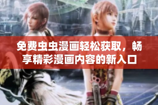 免费虫虫漫画轻松获取，畅享精彩漫画内容的新入口