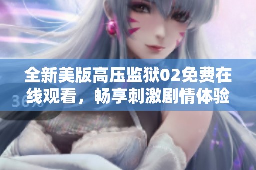 全新美版高压监狱02免费在线观看，畅享刺激剧情体验