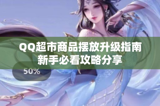 QQ超市商品摆放升级指南新手必看攻略分享