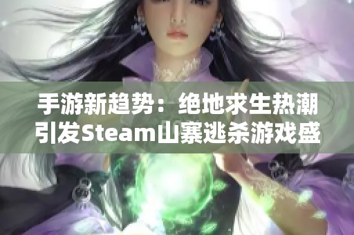 手游新趋势：绝地求生热潮引发Steam山寨逃杀游戏盛行