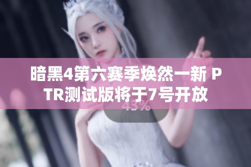 暗黑4第六赛季焕然一新 PTR测试版将于7号开放