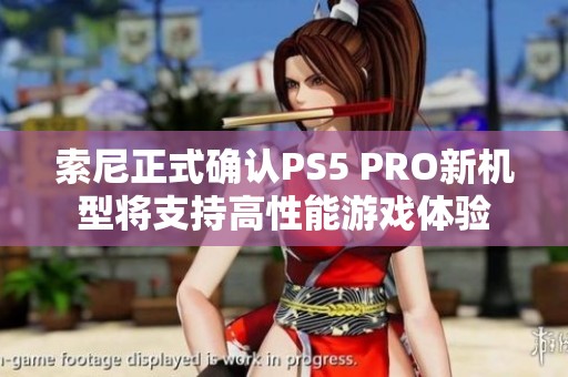 索尼正式确认PS5 PRO新机型将支持高性能游戏体验