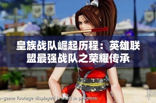 皇族战队崛起历程：英雄联盟最强战队之荣耀传承
