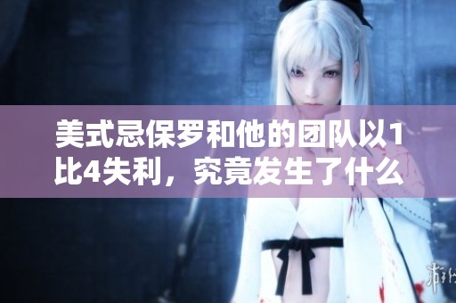 美式忌保罗和他的团队以1比4失利，究竟发生了什么