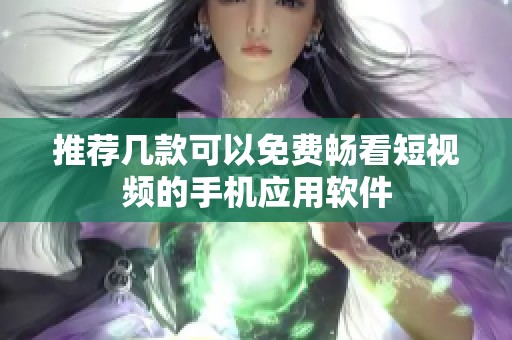 推荐几款可以免费畅看短视频的手机应用软件