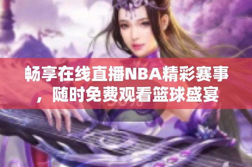 畅享在线直播NBA精彩赛事，随时免费观看篮球盛宴