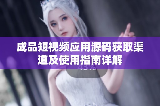 成品短视频应用源码获取渠道及使用指南详解