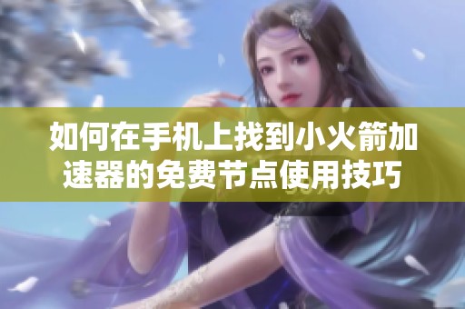 如何在手机上找到小火箭加速器的免费节点使用技巧