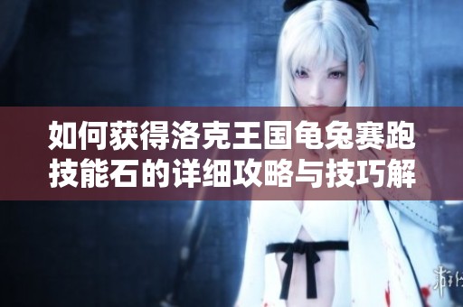 如何获得洛克王国龟兔赛跑技能石的详细攻略与技巧解析