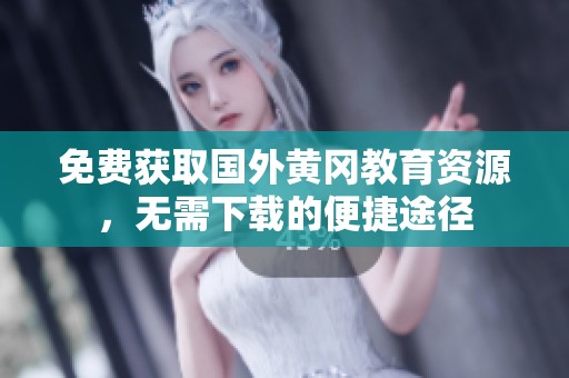 免费获取国外黄冈教育资源，无需下载的便捷途径