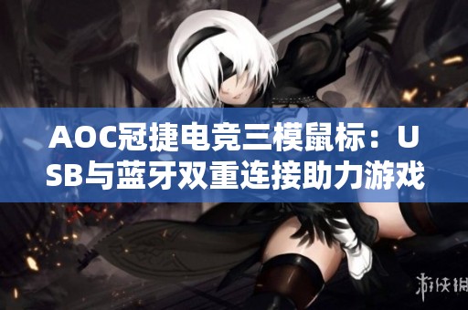 AOC冠捷电竞三模鼠标：USB与蓝牙双重连接助力游戏高手王者之路