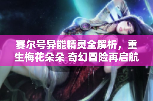 赛尔号异能精灵全解析，重生梅花朵朵 奇幻冒险再启航