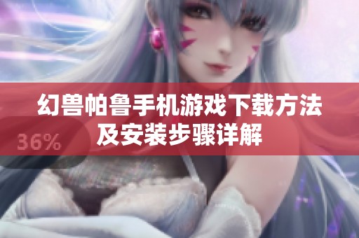 幻兽帕鲁手机游戏下载方法及安装步骤详解