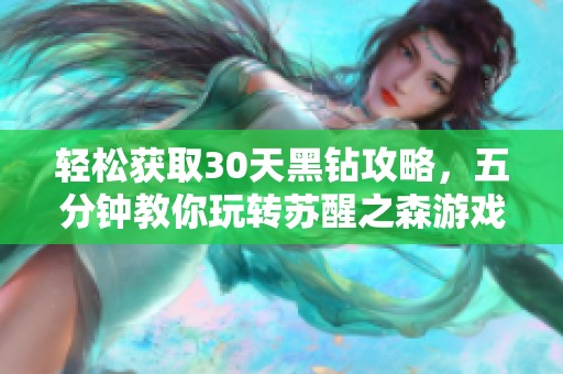 轻松获取30天黑钻攻略，五分钟教你玩转苏醒之森游戏！