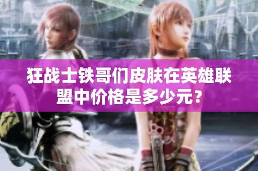 狂战士铁哥们皮肤在英雄联盟中价格是多少元？