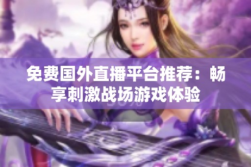 免费国外直播平台推荐：畅享刺激战场游戏体验