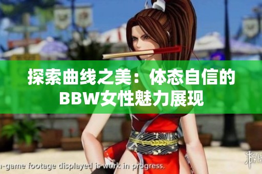 探索曲线之美：体态自信的BBW女性魅力展现