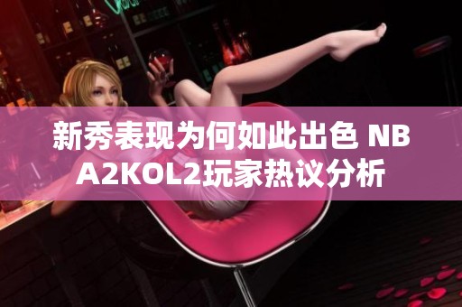 新秀表现为何如此出色 NBA2KOL2玩家热议分析