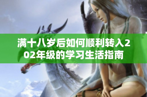 满十八岁后如何顺利转入202年级的学习生活指南