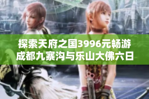 探索天府之国3996元畅游成都九寨沟与乐山大佛六日游记