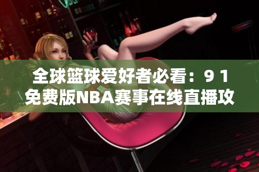 全球篮球爱好者必看：9 1免费版NBA赛事在线直播攻略