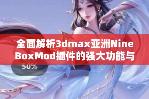 全面解析3dmax亚洲NineBoxMod插件的强大功能与应用技巧