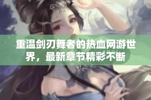 重温剑刃舞者的热血网游世界，最新章节精彩不断
