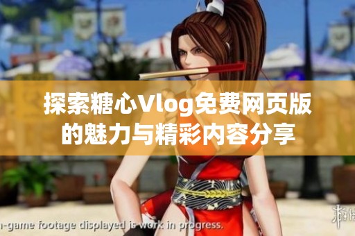 探索糖心Vlog免费网页版的魅力与精彩内容分享