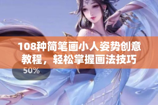 108种简笔画小人姿势创意教程，轻松掌握画法技巧