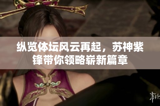 纵览体坛风云再起，苏神紫锋带你领略崭新篇章
