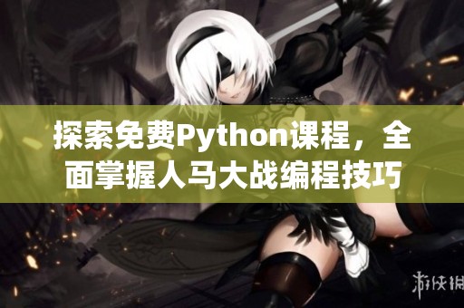 探索免费Python课程，全面掌握人马大战编程技巧