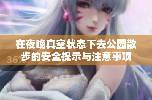 在夜晚真空状态下去公园散步的安全提示与注意事项