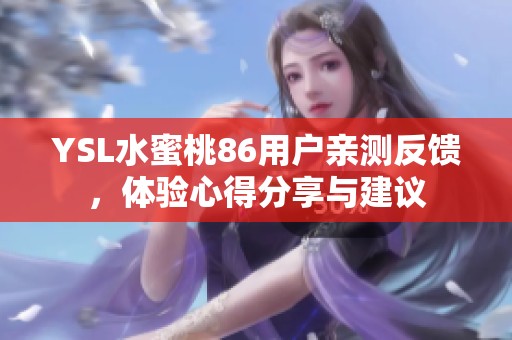YSL水蜜桃86用户亲测反馈，体验心得分享与建议
