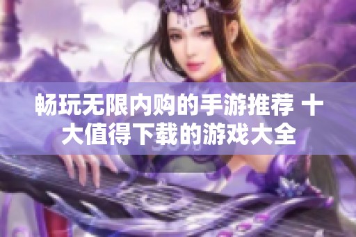 畅玩无限内购的手游推荐 十大值得下载的游戏大全
