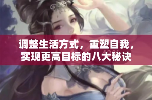 调整生活方式，重塑自我，实现更高目标的八大秘诀