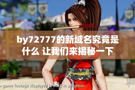 by72777的新域名究竟是什么 让我们来揭秘一下